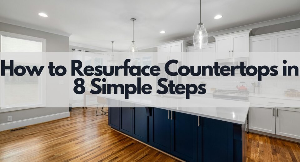 Step-by-step guide showing how to resurface countertops in 7 simple DIY steps