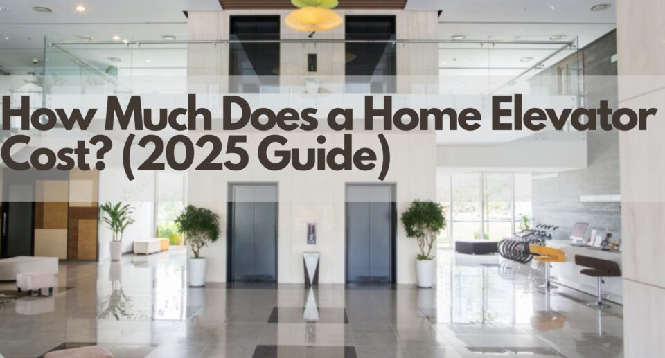 How Much Does a Home Elevator Cost? (2025 Guide)