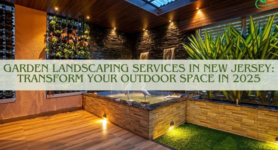 Garden Landscaping Services in New Jersey: Transform Your Outdoor Space in 2025