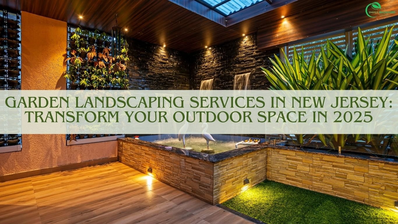 Garden Landscaping Services in New Jersey: Transform Your Outdoor Space in 2025