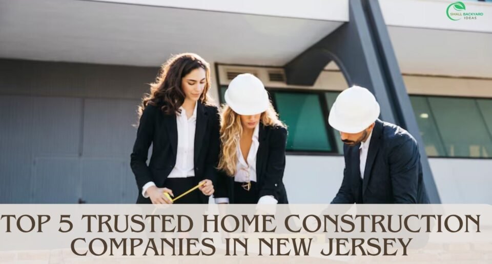 Top 5 Trusted Home Construction Companies in New Jersey