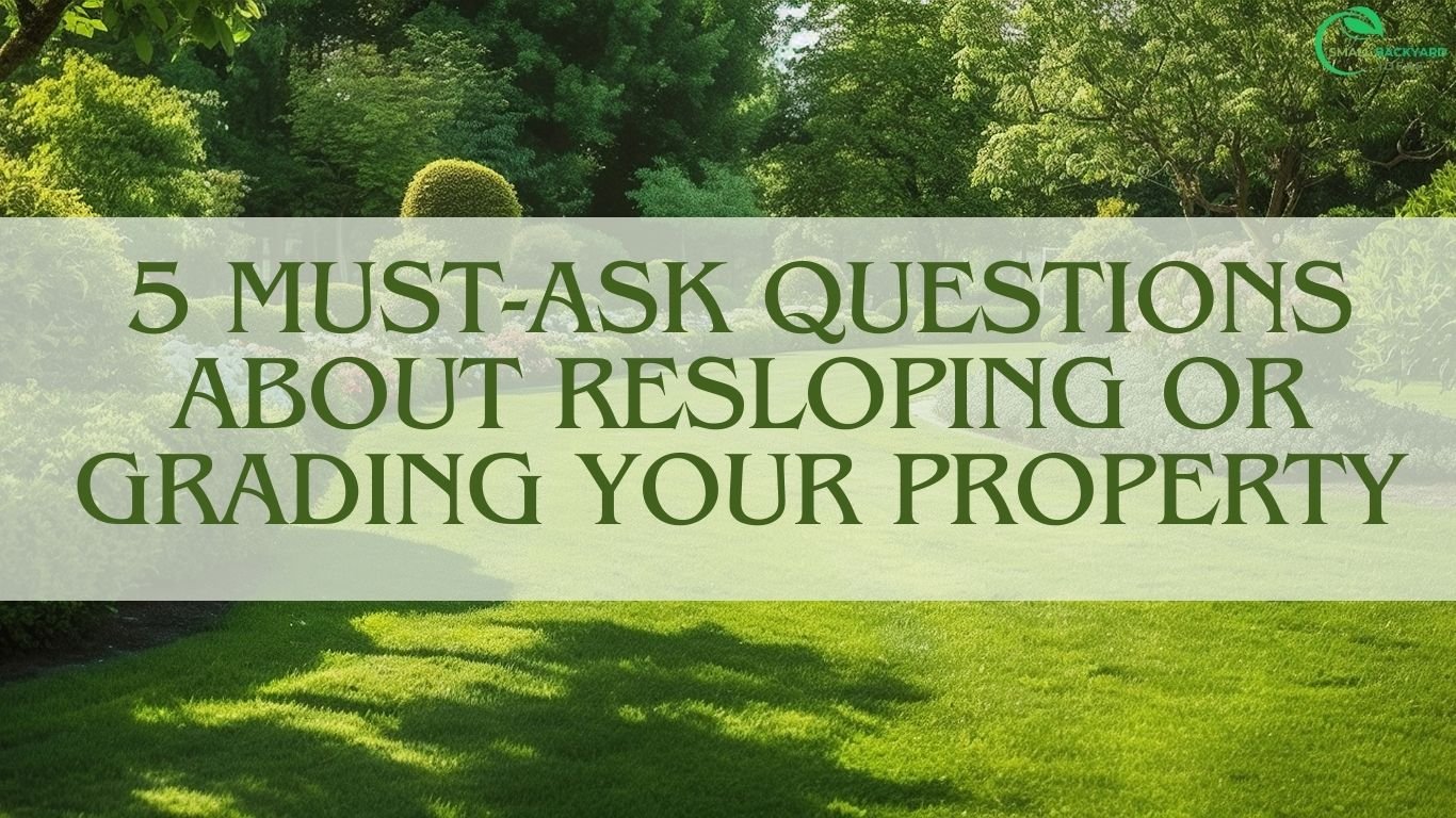 5 Must-Ask Questions About Resloping or Grading Your Property