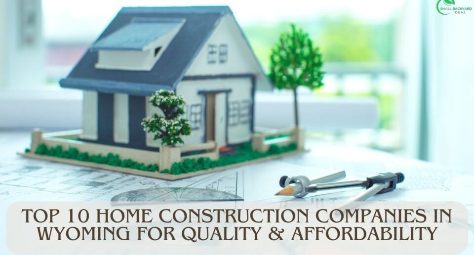 Top 10 Home Construction Companies in Wyoming for Quality & Affordability, home constructions, construction