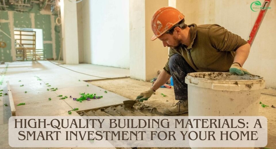 Quality Building Materials for Durable Homes